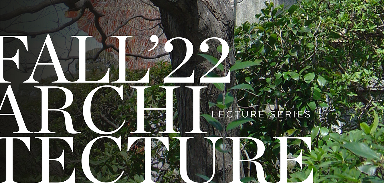 Text says 'FALL 2022 ARCHITECTURE LECTURE SERIES' over color photographic detail of lush garden.